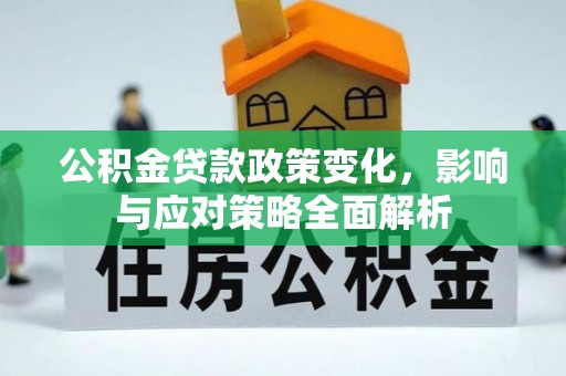 麻栗坡公积金贷款政策变化，影响与应对策略全面解析