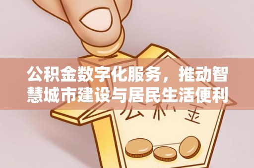 麻栗坡公积金数字化服务，推动智慧城市建设与居民生活便利化