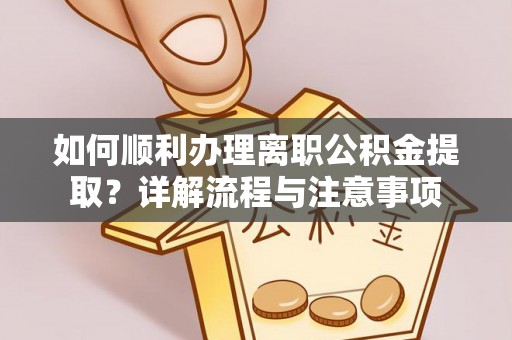 麻栗坡如何顺利办理离职公积金提取？详解流程与注意事项
