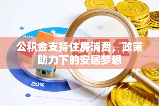 麻栗坡公积金支持住房消费，政策助力下的安居梦想