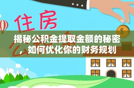 麻栗坡揭秘公积金提取金额的秘密，如何优化你的财务规划