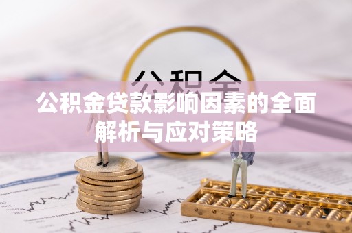 麻栗坡公积金贷款影响因素的全面解析与应对策略