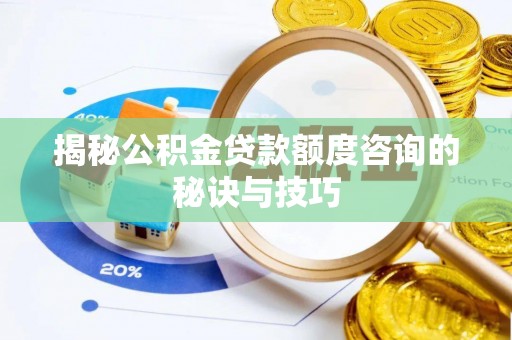 麻栗坡揭秘公积金贷款额度咨询的秘诀与技巧