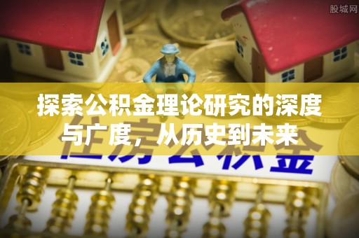 麻栗坡探索公积金理论研究的深度与广度，从历史到未来